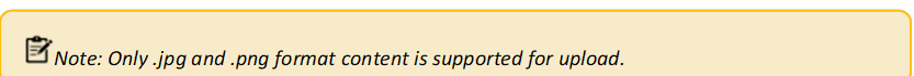  Note: Only .jpg and .png format content is supported for upload.


